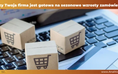 Czy Twoja firma jest gotowa na sezonowe wzrosty zamówień?