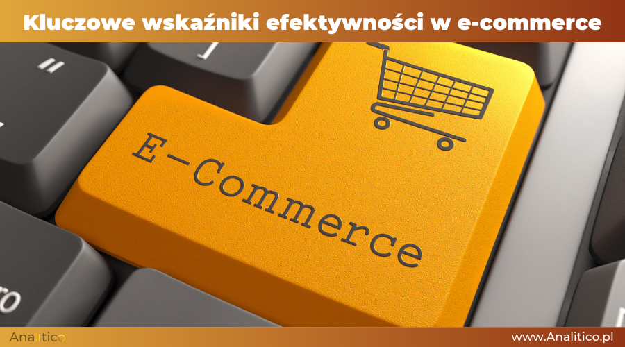 Kluczowe wskaźniki efektywności w e-commerce
